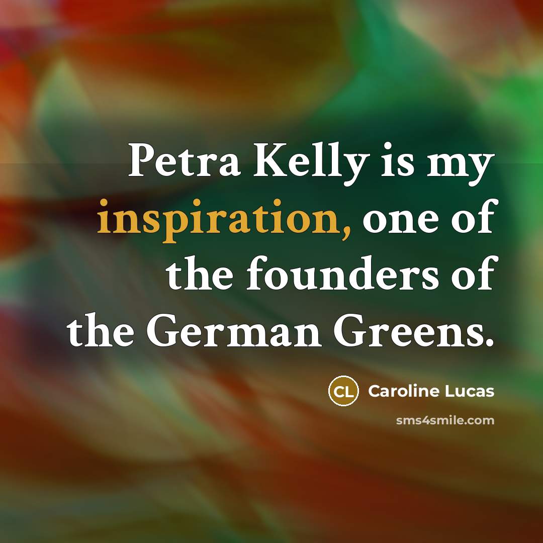 “Petra Kelly is my inspiration, one of the founders of…” quote by Caroline Lucas