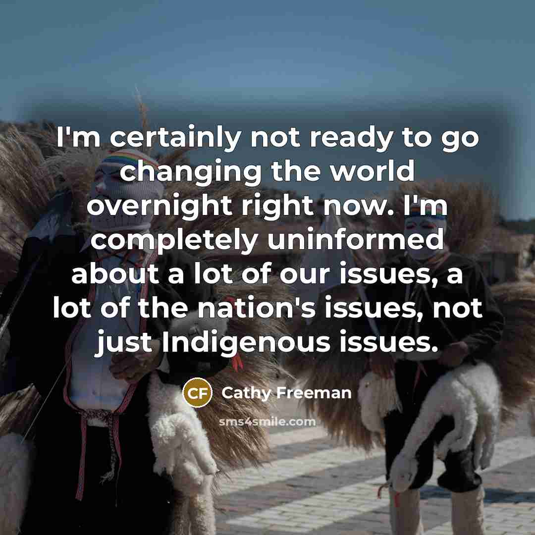 “I'm certainly not ready to go changing the world overnight…” quote by Cathy Freeman
