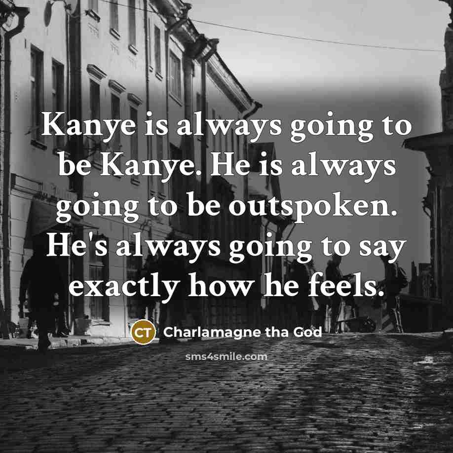 “Kanye is always going to be Kanye. He is always…” quote by Charlamagne tha God