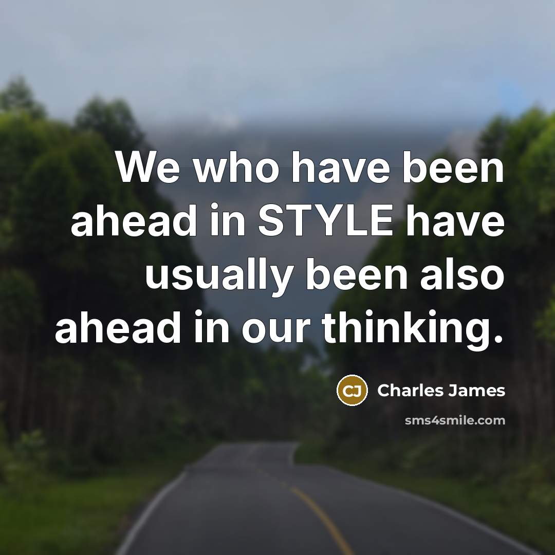 “We who have been ahead in STYLE have usually been also ahead in our thinking.” quote by Charles James