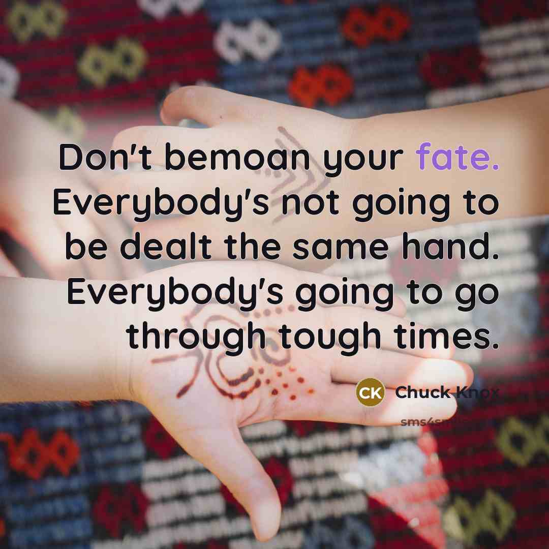 “Don't bemoan your fate. Everybody's not going to be dealt…” quote by Chuck Knox