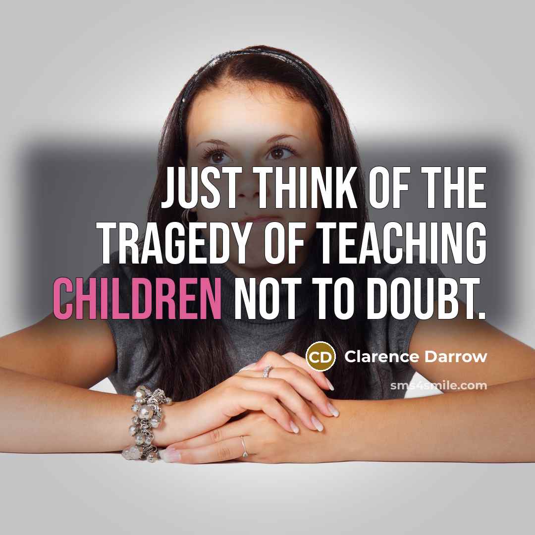 “Just think of the tragedy of teaching children not to…” quote by Clarence Darrow