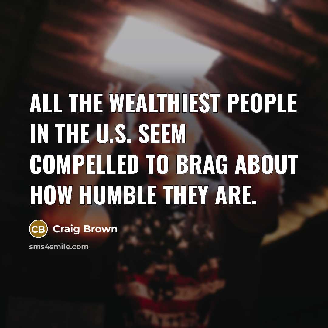 “All the wealthiest people in the U.S. seem compelled to…” quote by Craig Brown