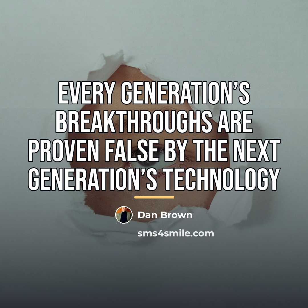 “Every generation’s breakthroughs are proven false by the next generation’s…” quote by Dan Brown