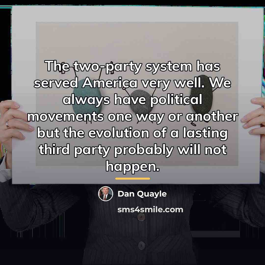 “The two-party system has served America very well. We always…” quote by Dan Quayle