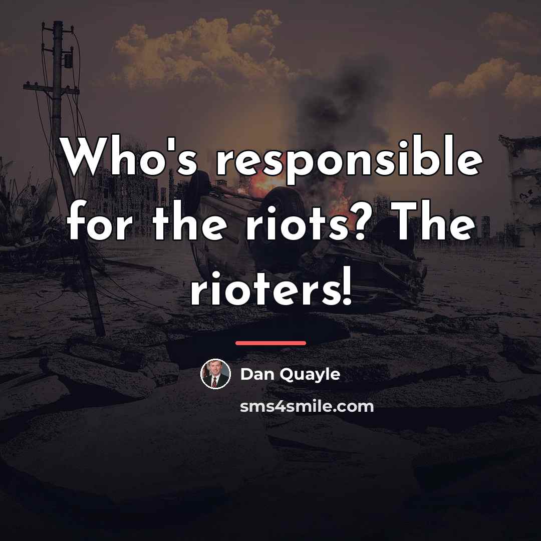 “Who's responsible for the riots? The rioters!…” quote by Dan Quayle