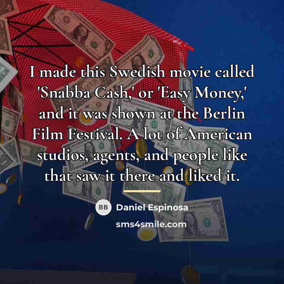 “I made this Swedish movie called 'Snabba Cash,' or 'Easy…” quote by Daniel Espinosa