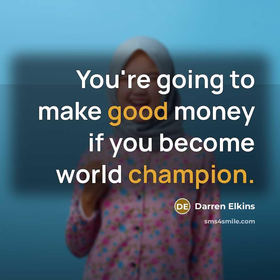 “You're going to make good money if you become world…” quote by Darren Elkins