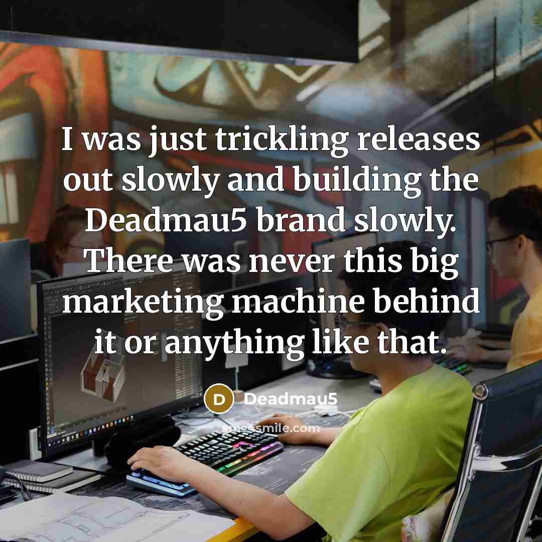 “I was just trickling releases out slowly and building the…” quote by Deadmau5
