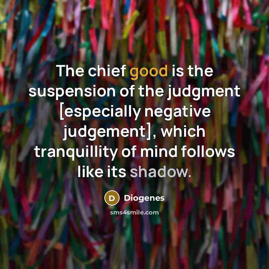 “The chief good is the suspension of the judgment [especially…” quote by Diogenes