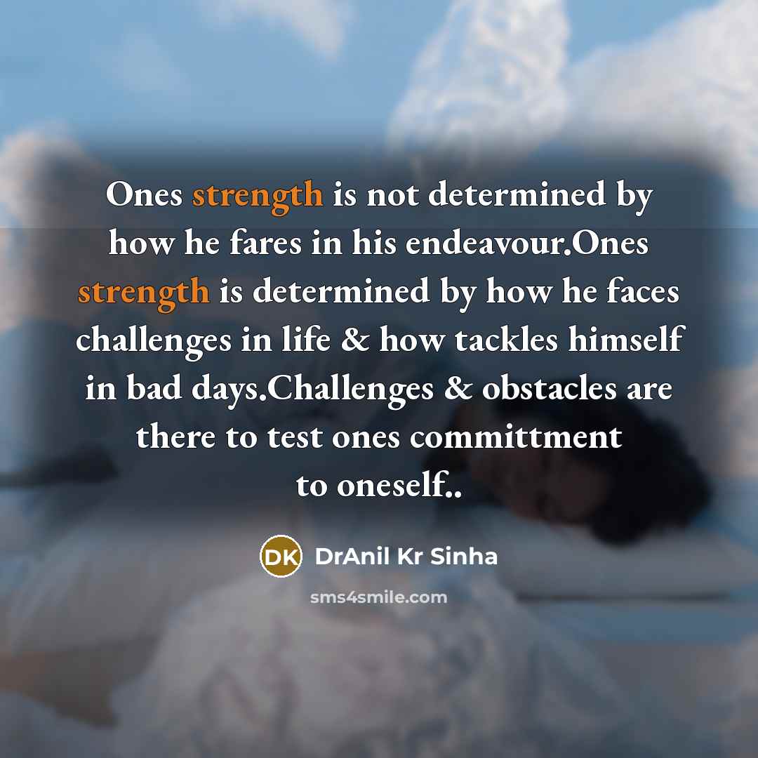 “Ones strength is not determined by how he fares in…” quote by DrAnil Kr Sinha