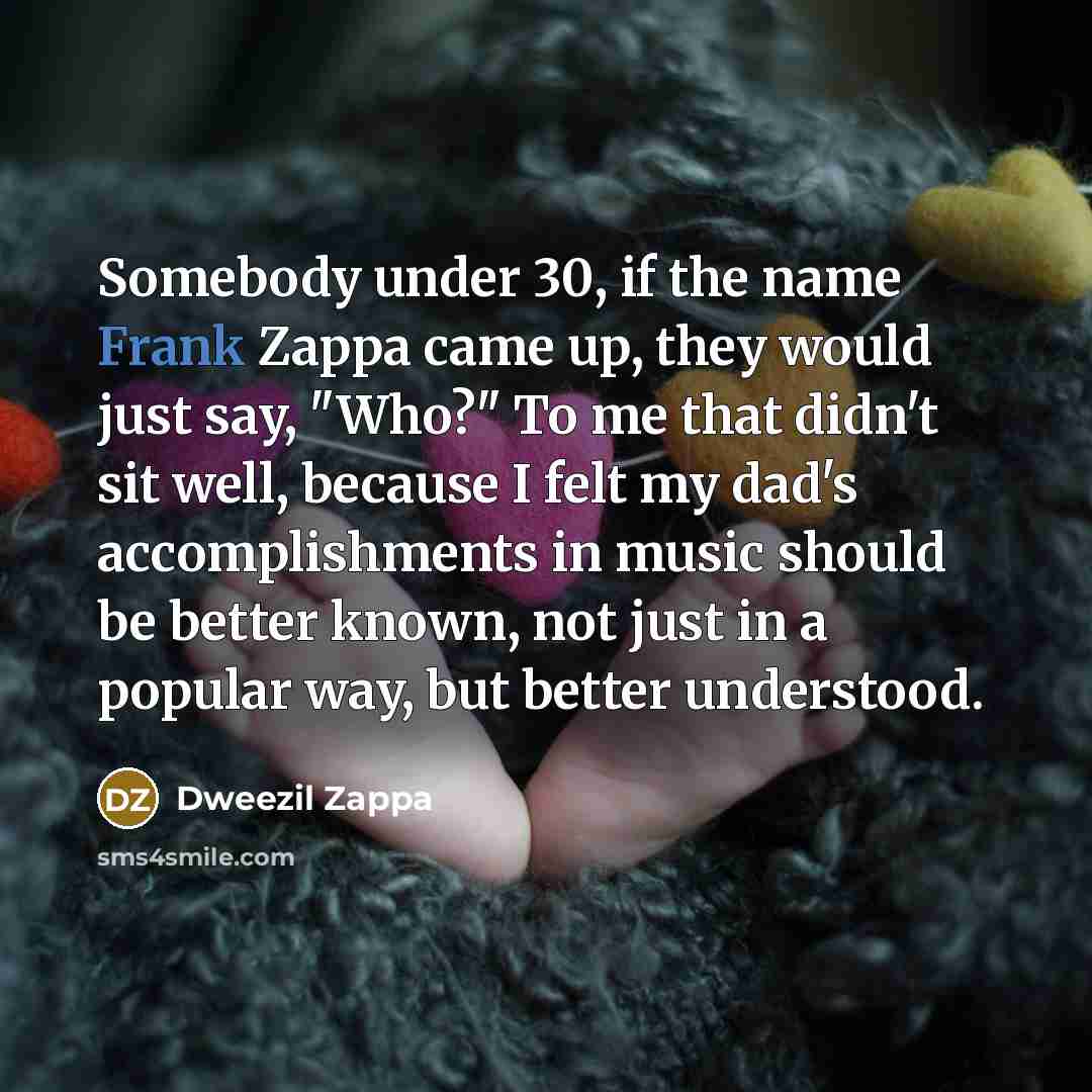 “Somebody under 30, if the name Frank Zappa came up,…” quote by Dweezil Zappa