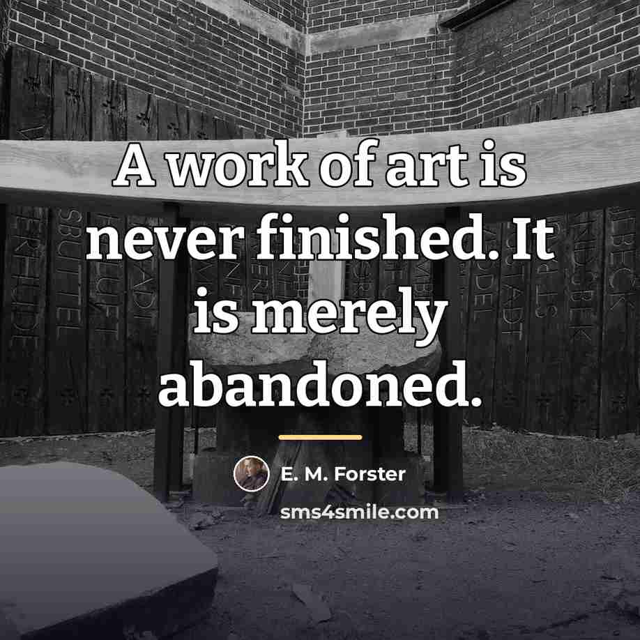 “A work of art is never finished. It is merely…” quote by E. M. Forster