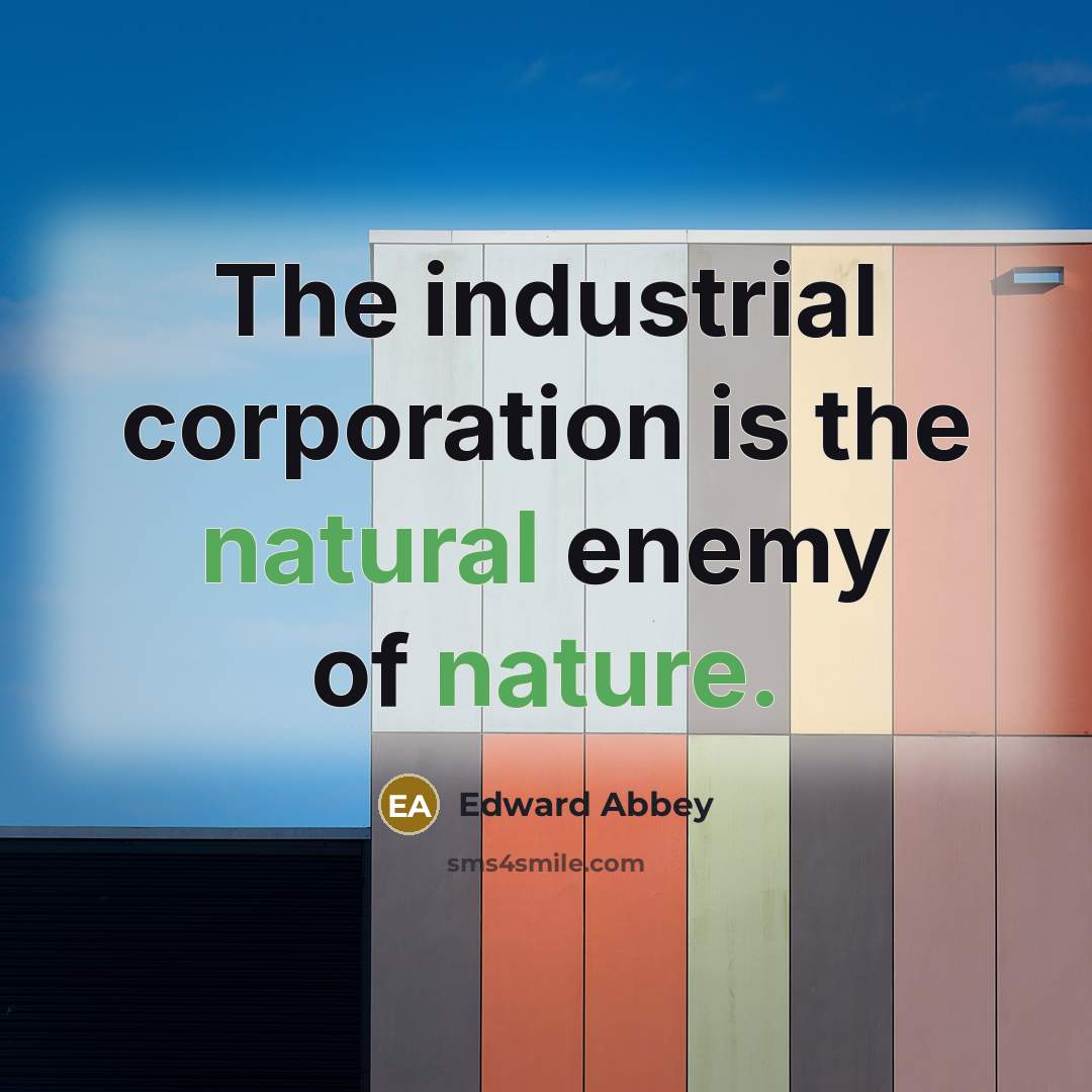 “The industrial corporation is the natural enemy of nature.…” quote by Edward Abbey