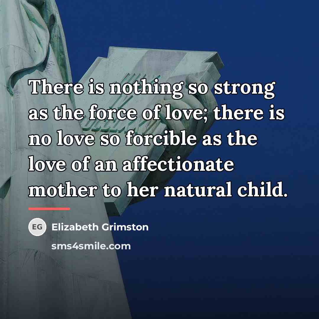 “There is nothing so strong as the force of love;…” quote by Elizabeth Grimston