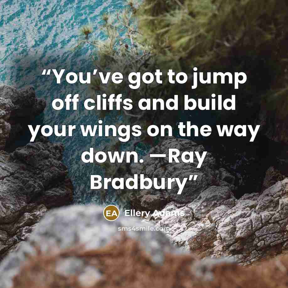 “You’ve got to jump off cliffs and build your wings on the way down. —Ray Bradbury” quote by Ellery Adams