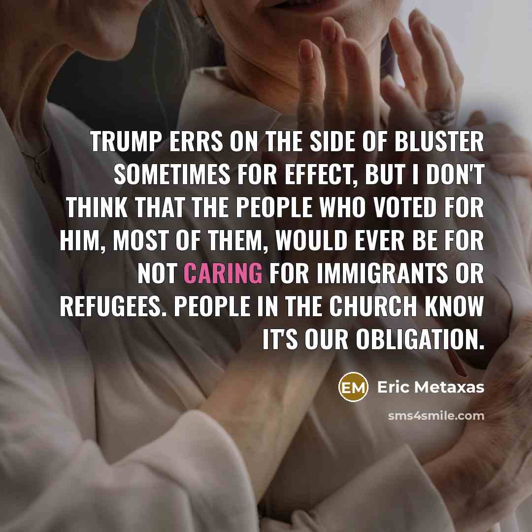 “Trump errs on the side of bluster sometimes for effect,…” quote by Eric Metaxas