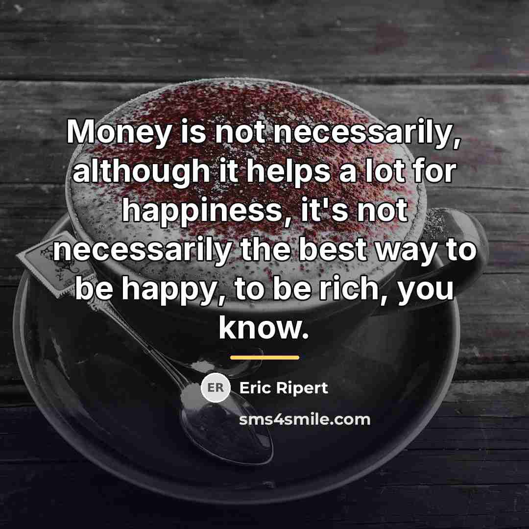 “Money is not necessarily, although it helps a lot for…” quote by Eric Ripert