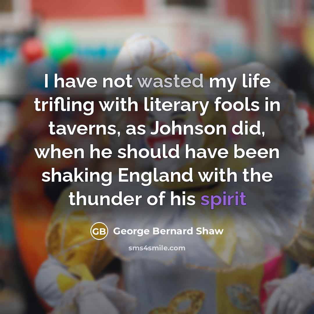 “I have not wasted my life trifling with literary fools…” quote by George Bernard Shaw