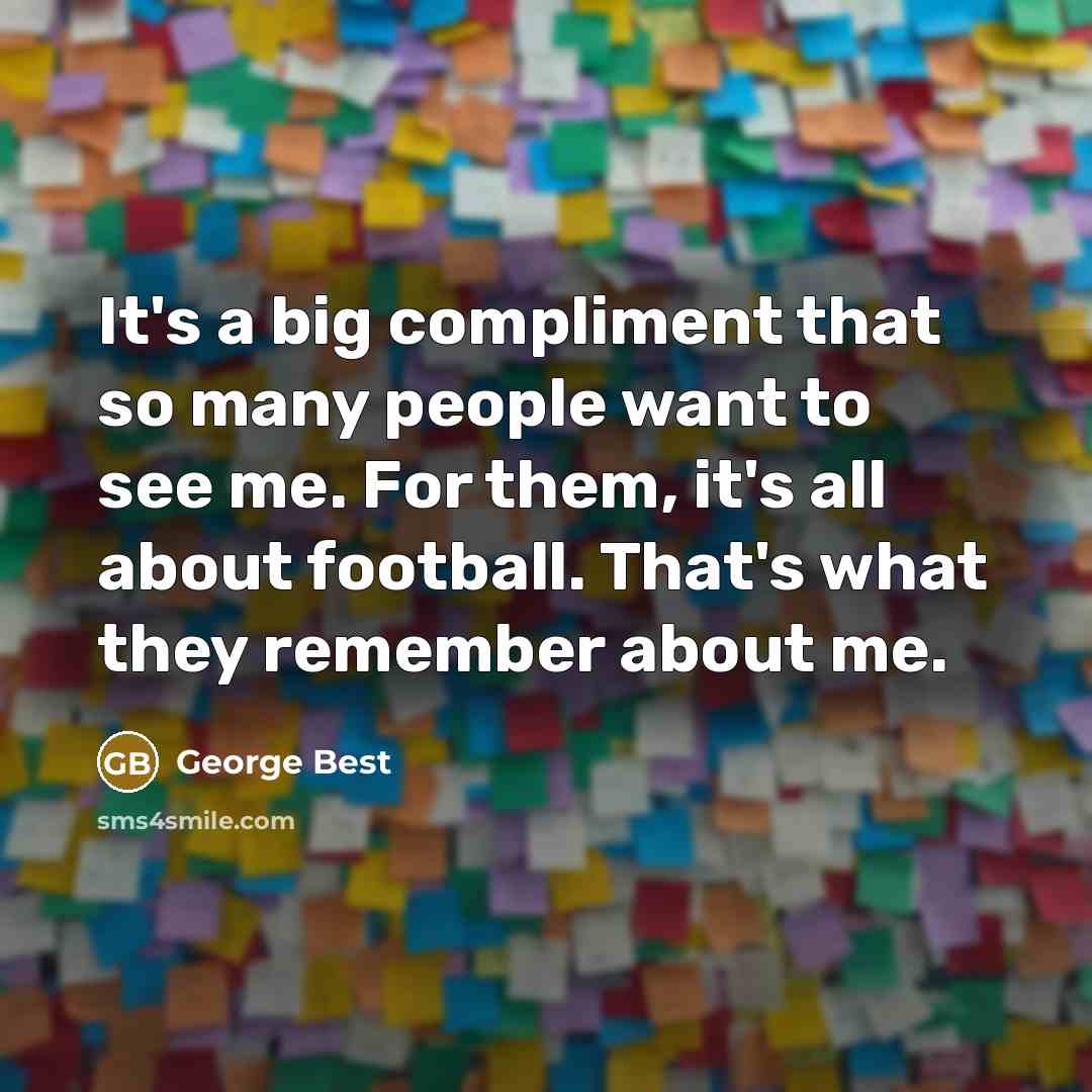 “It's a big compliment that so many people want to…” quote by George Best