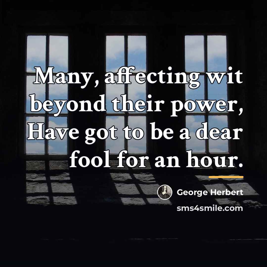 “Many, affecting wit beyond their power, Have got to be…” quote by George Herbert