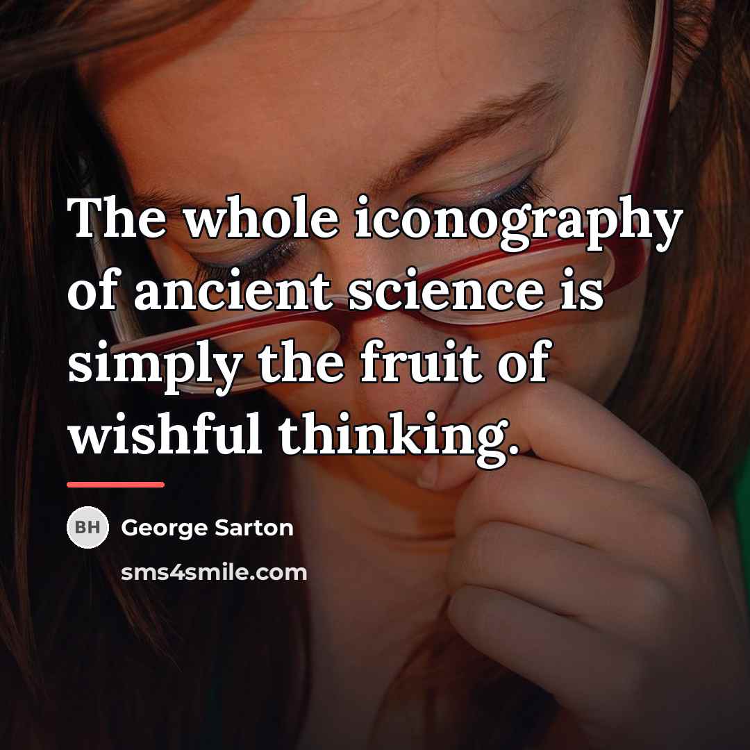 “The whole iconography of ancient science is simply the fruit…” quote by George Sarton