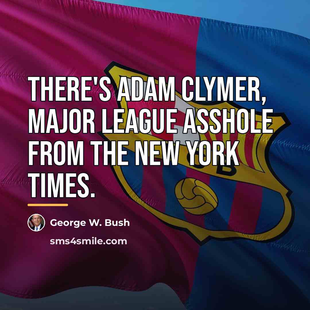 “There's Adam Clymer, major league asshole from The New York…” quote by George W. Bush