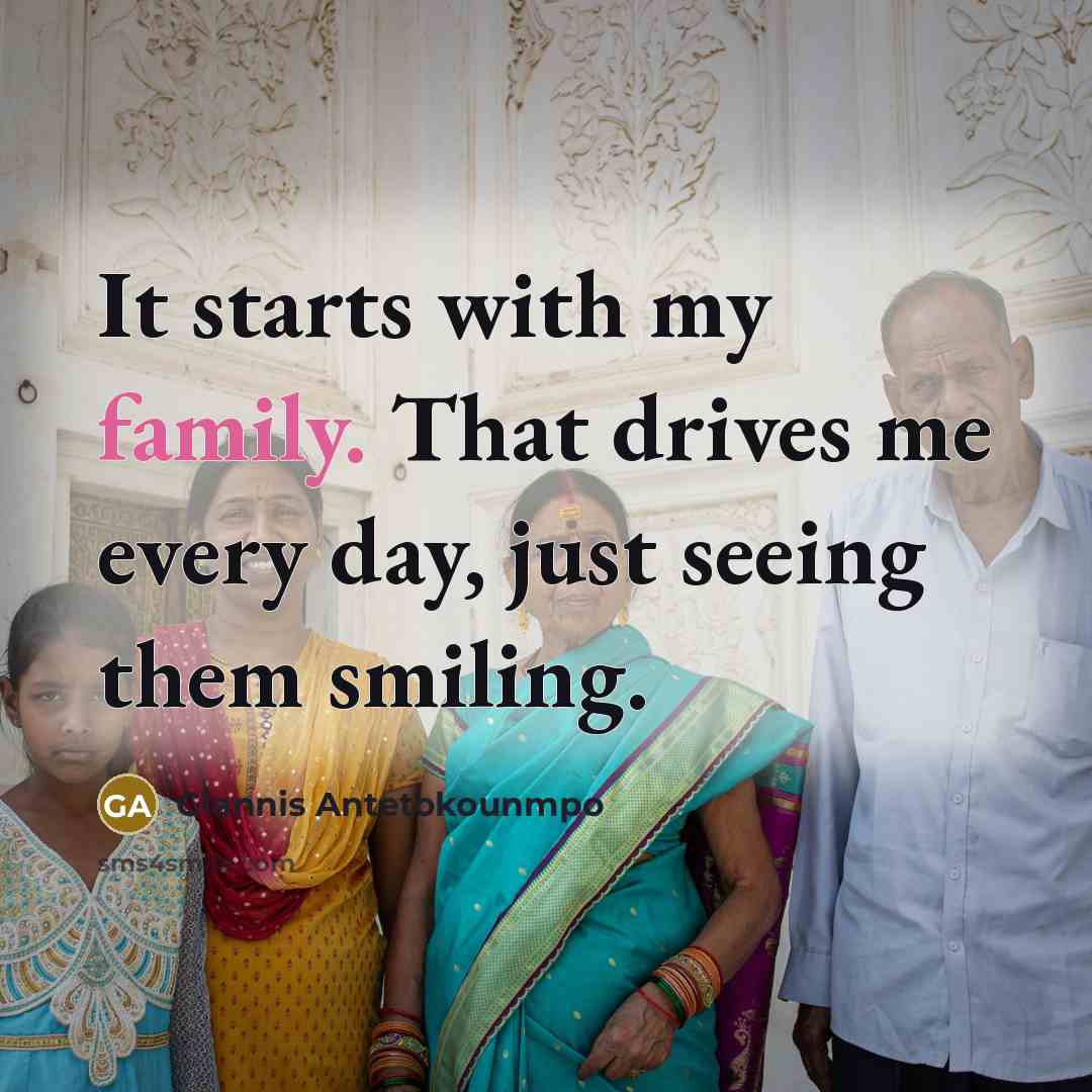 “It starts with my family. That drives me every day,…” quote by Giannis Antetokounmpo