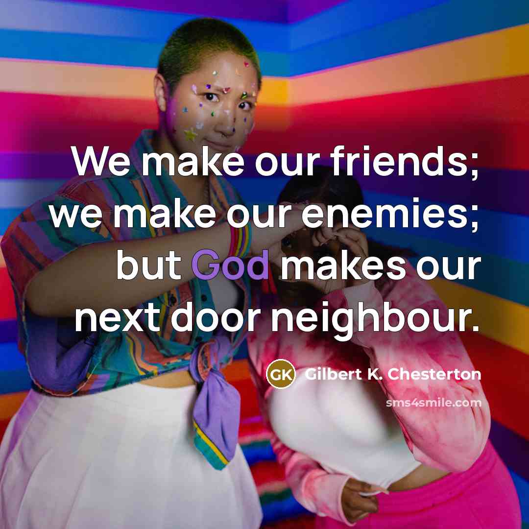 “We make our friends; we make our enemies; but God…” quote by Gilbert K. Chesterton