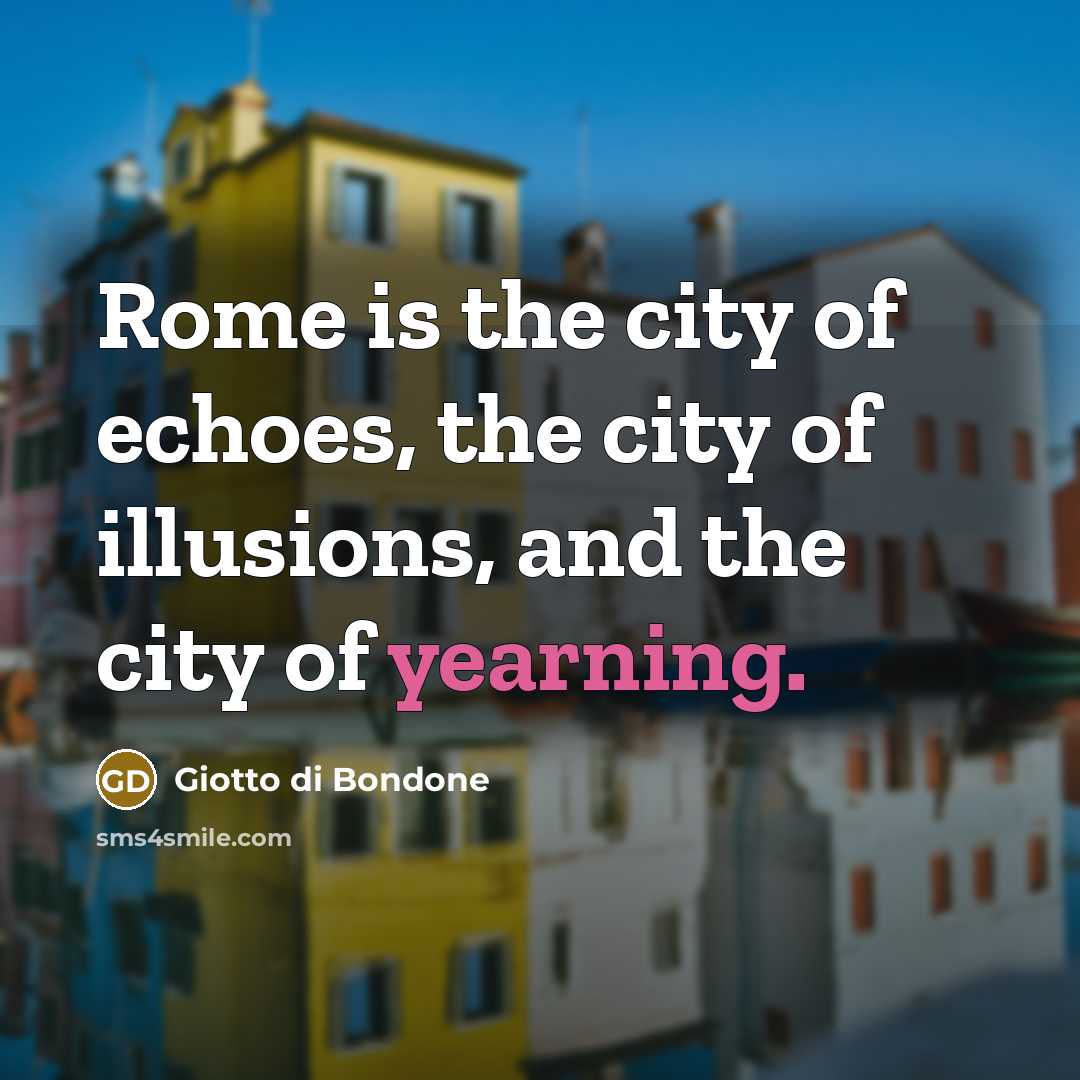 “Rome is the city of echoes, the city of illusions,…” quote by Giotto di Bondone
