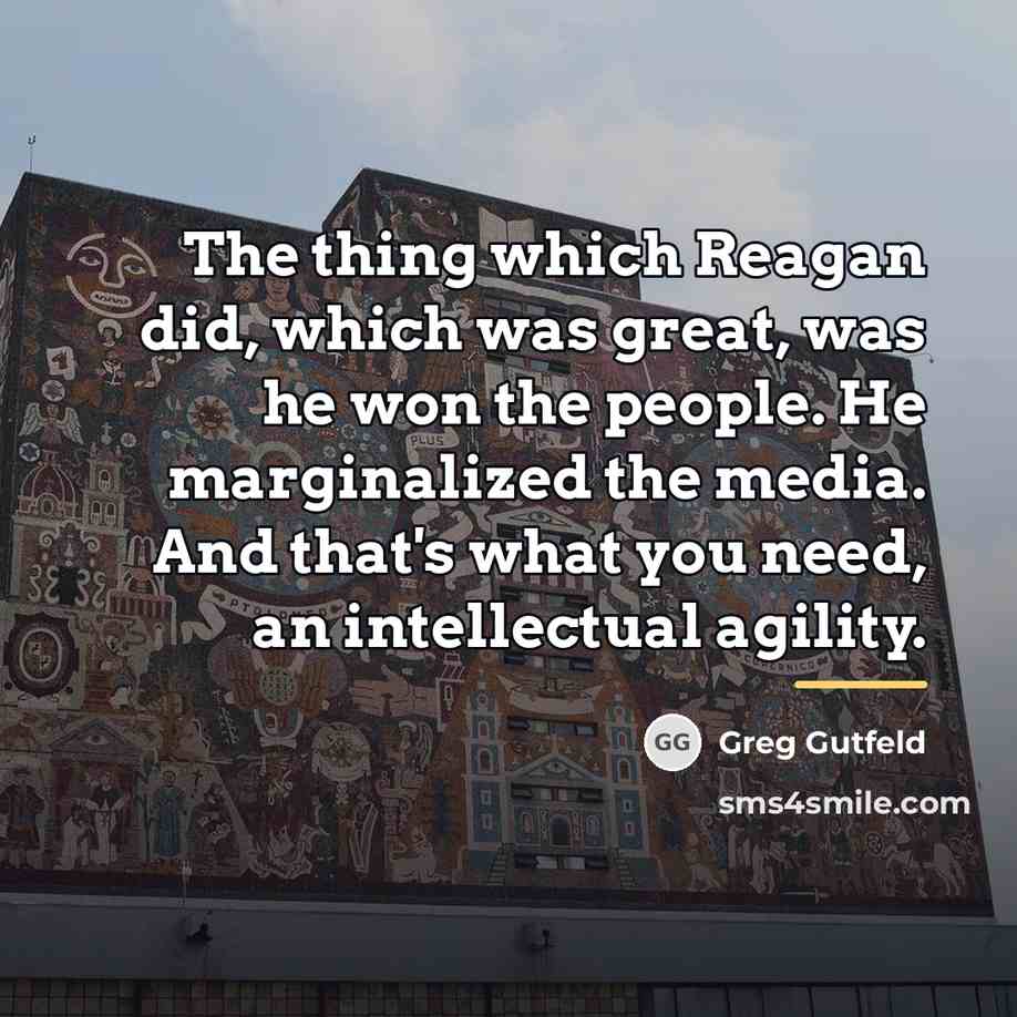 “The thing which Reagan did, which was great, was he…” quote by Greg Gutfeld