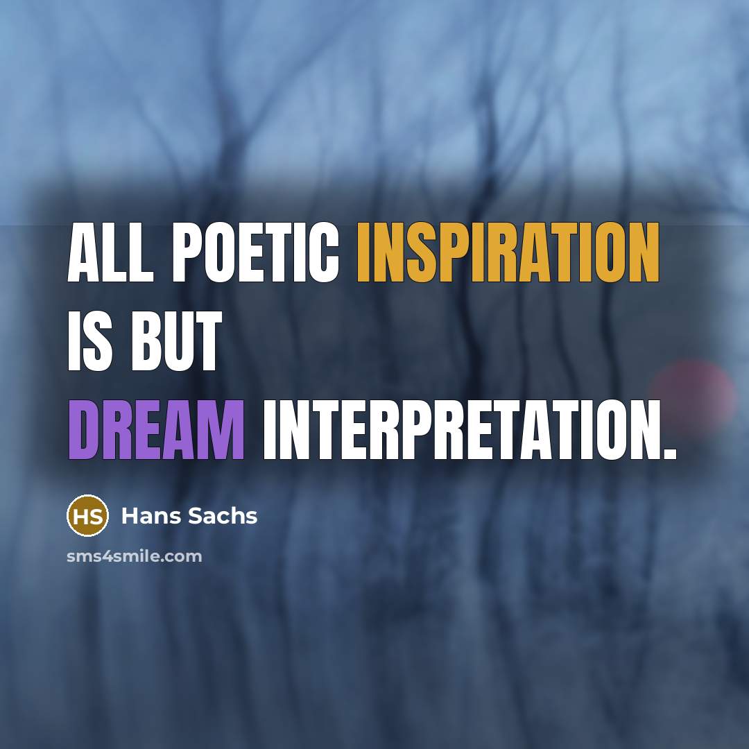 “All poetic inspiration is but dream interpretation.” quote by Hans Sachs