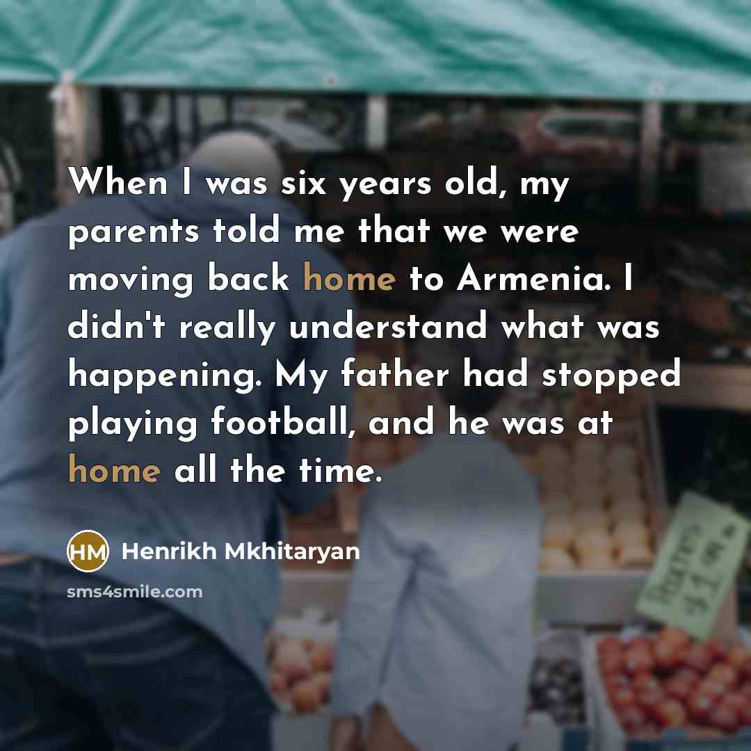 “When I was six years old, my parents told me…” quote by Henrikh Mkhitaryan