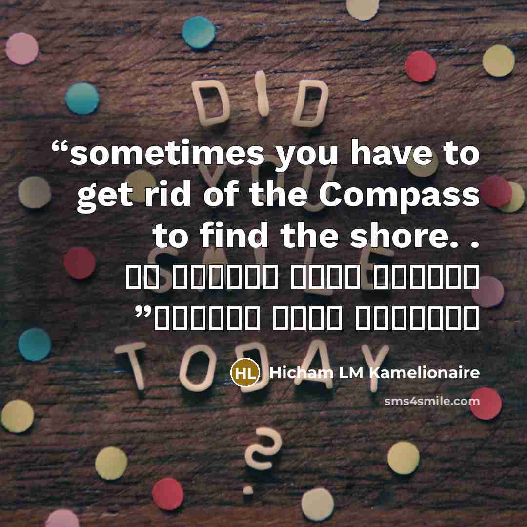 “sometimes you have to get rid of the Compass to find the shore. . أحيانا عليك التخلص من البوصلة لتجد الشاطئ” quote by Hicham LM Kamelionaire