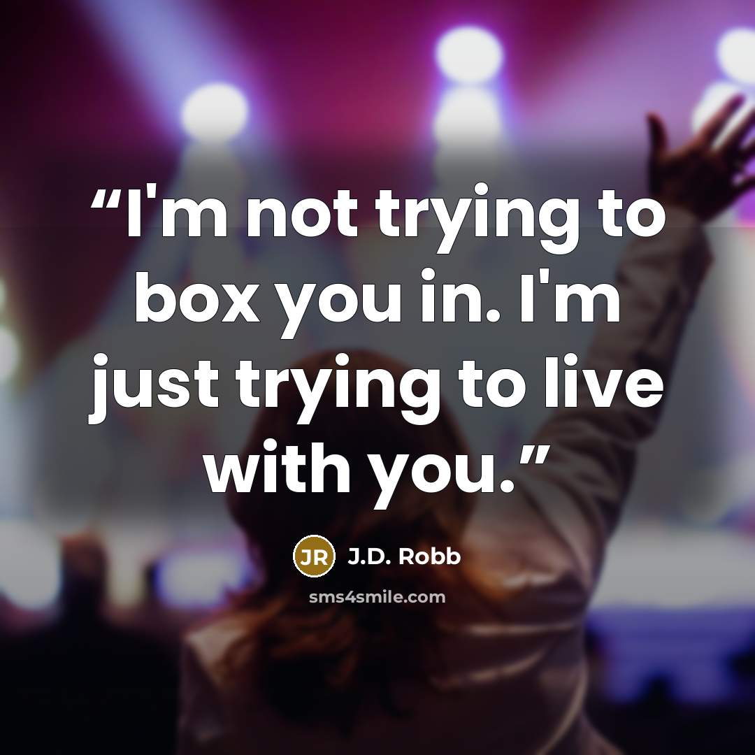 “I'm not trying to box you in. I'm just trying to live with you.” quote by J.D. Robb