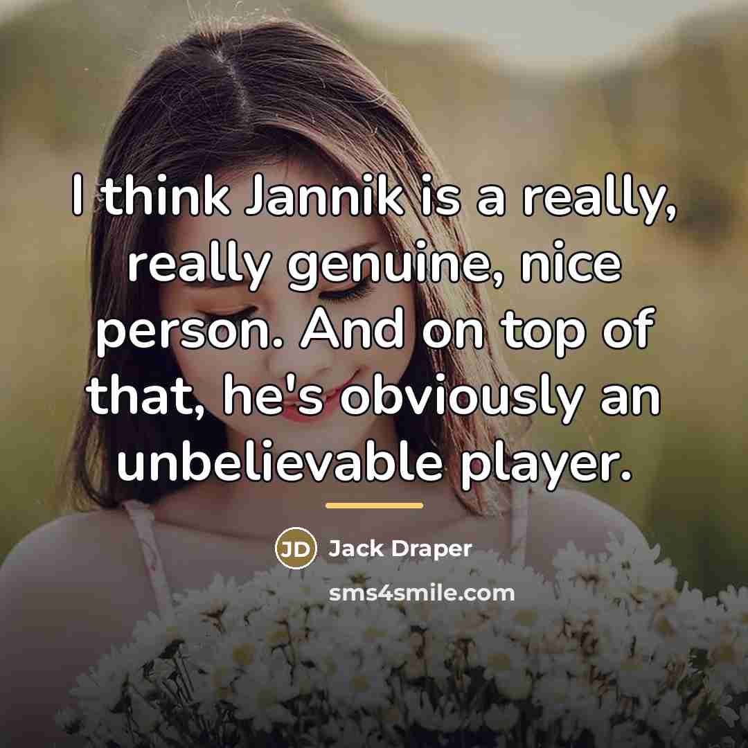 “I think Jannik is a really, really genuine, nice person.…” quote by Jack Draper