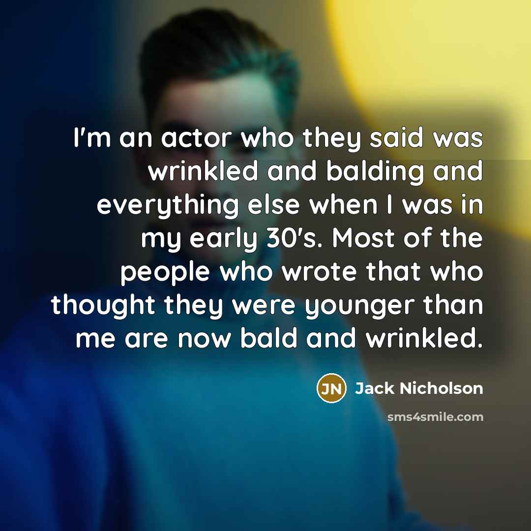 “I'm an actor who they said was wrinkled and balding…” quote by Jack Nicholson