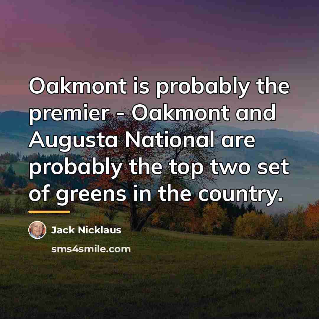 “Oakmont is probably the premier - Oakmont and Augusta National…” quote by Jack Nicklaus