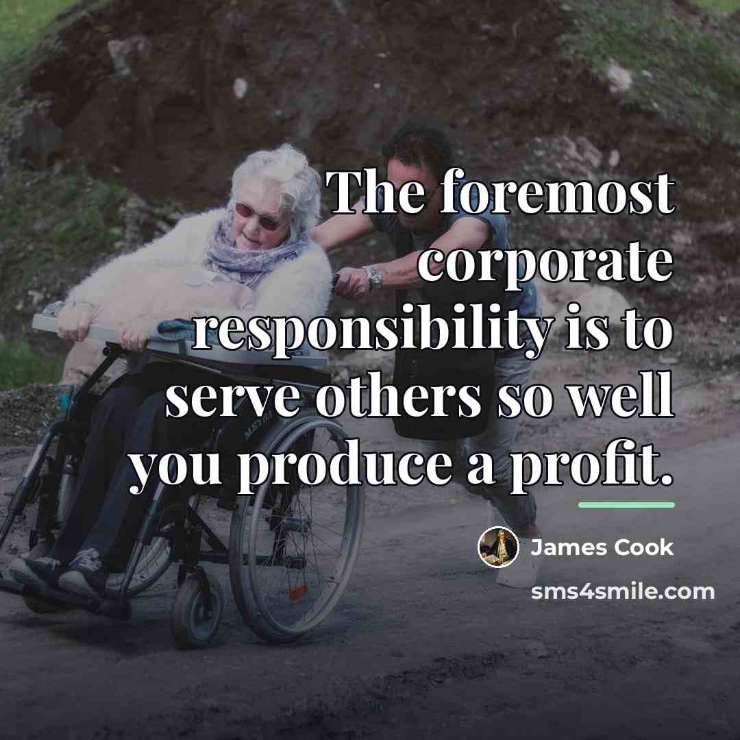“The foremost corporate responsibility is to serve others so well…” quote by James Cook