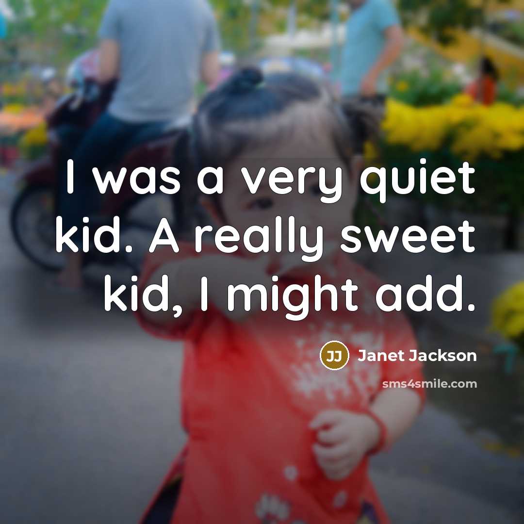 “I was a very quiet kid. A really sweet kid,…” quote by Janet Jackson