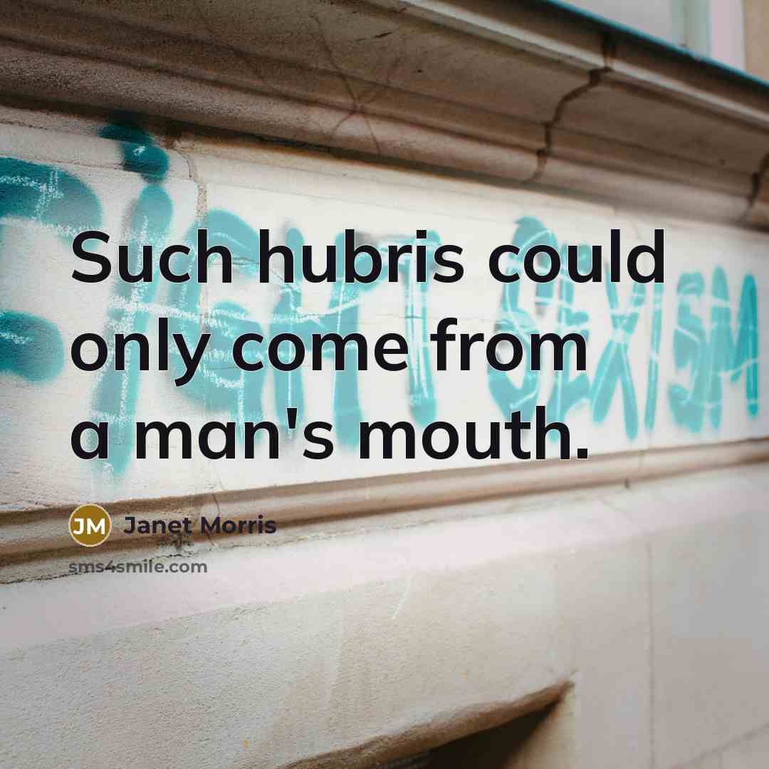 “Such hubris could only come from a man's mouth.…” quote by Janet Morris
