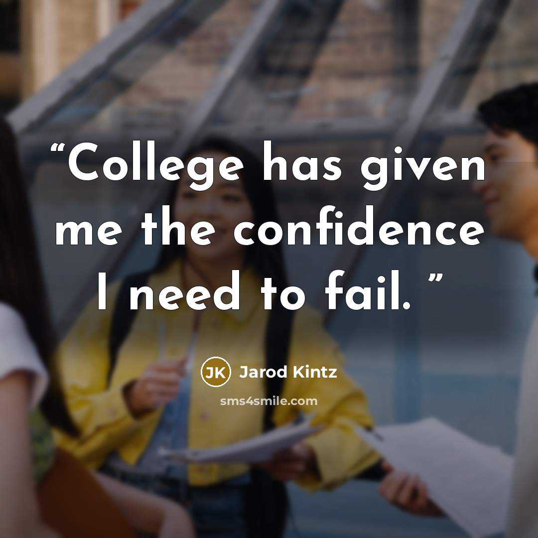“College has given me the confidence I need to fail.” quote by Jarod Kintz
