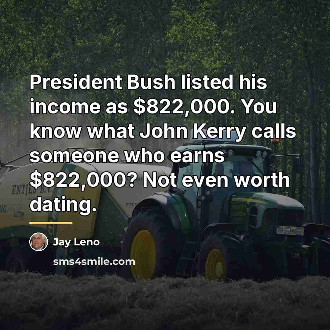 “President Bush listed his income as $822,000. You know what…” quote by Jay Leno