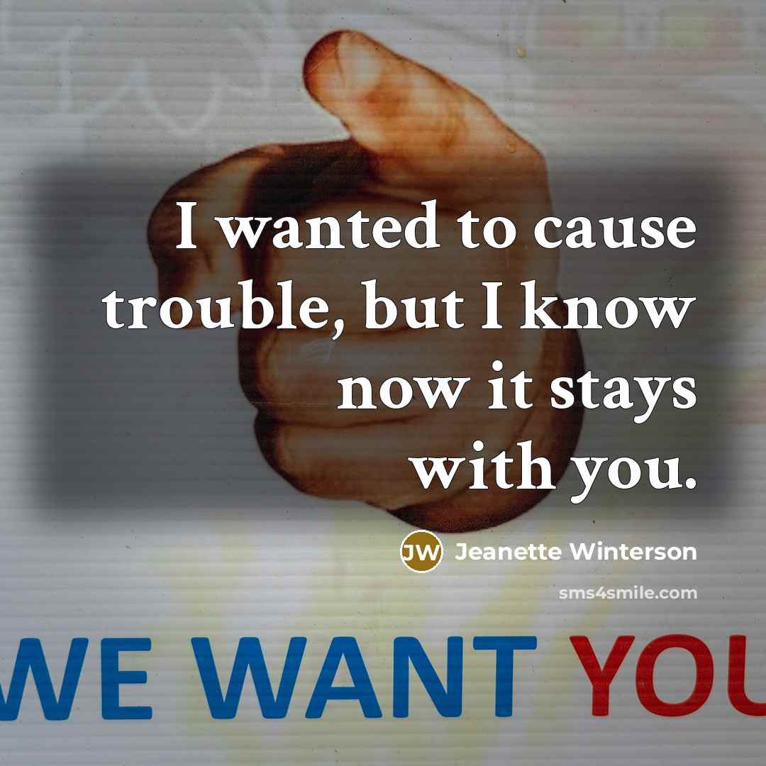 “I wanted to cause trouble, but I know now it…” quote by Jeanette Winterson
