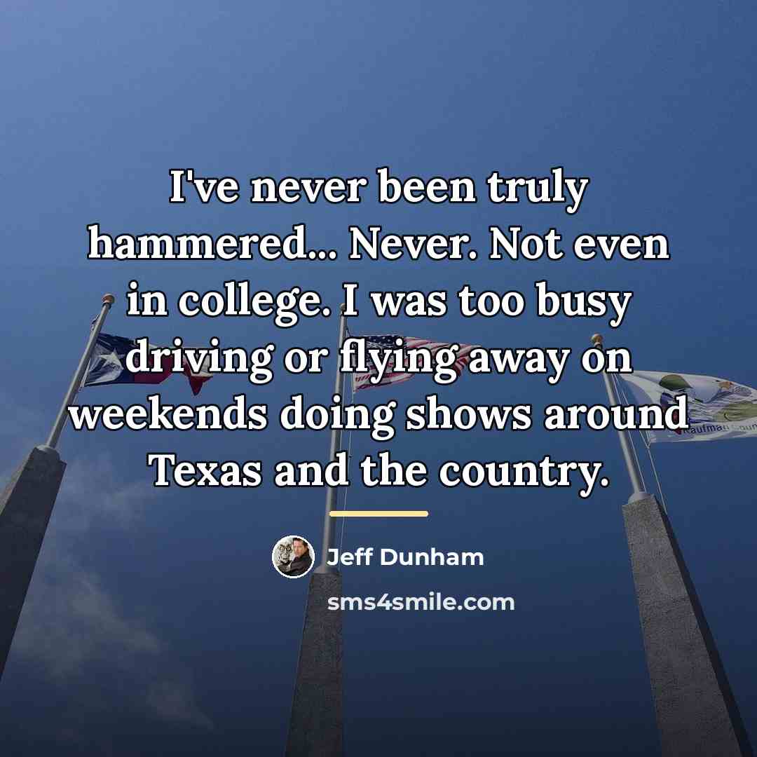 “I've never been truly hammered... Never. Not even in college.…” quote by Jeff Dunham