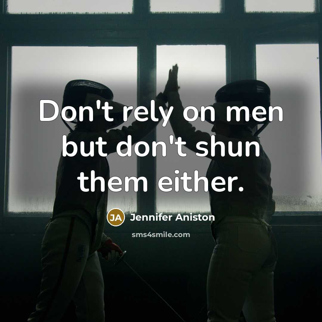 “Don't rely on men but don't shun them either.…” quote by Jennifer Aniston