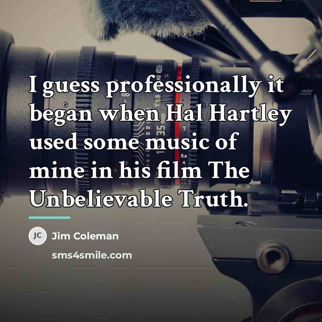 “I guess professionally it began when Hal Hartley used some…” quote by Jim Coleman