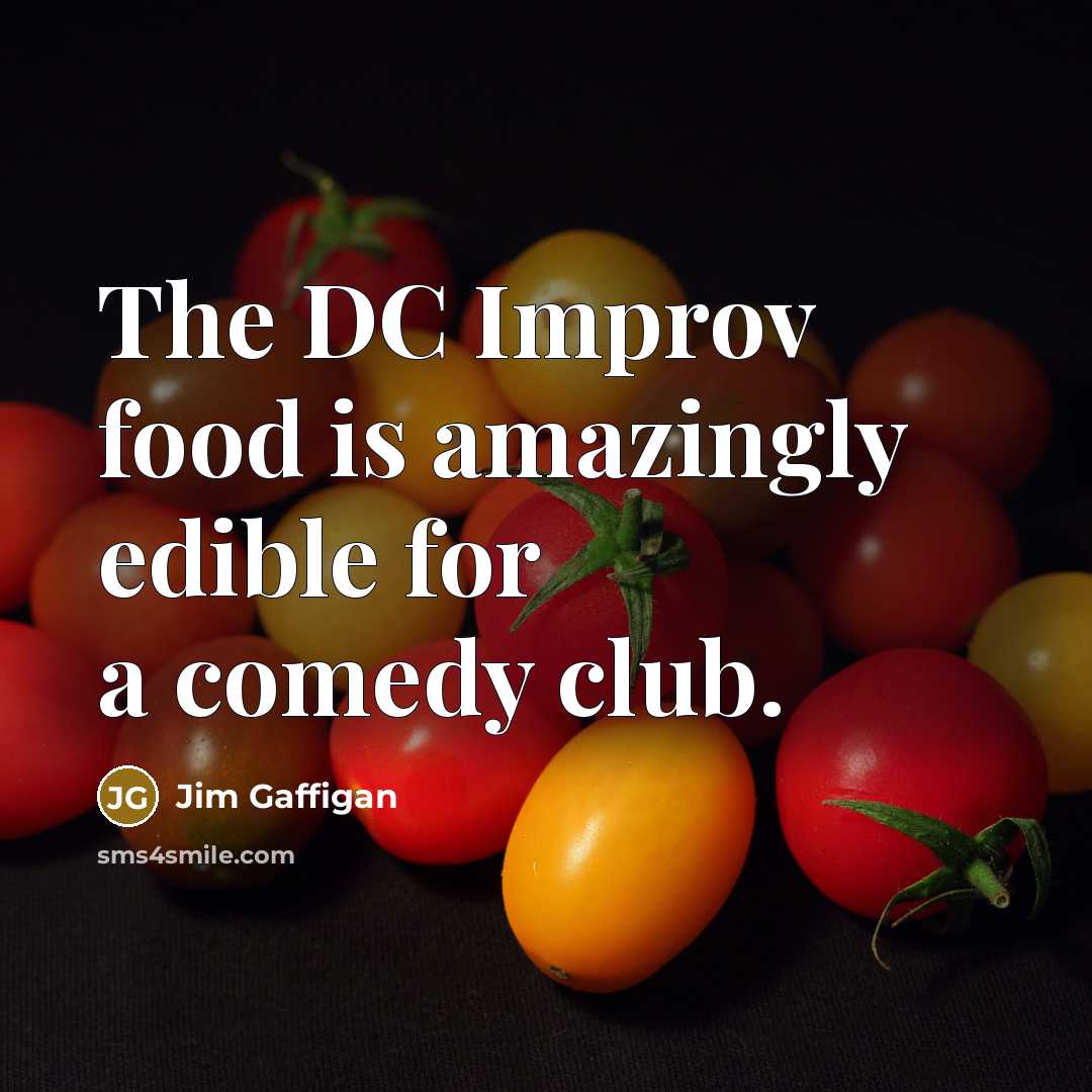 “The DC Improv food is amazingly edible for a comedy…” quote by Jim Gaffigan