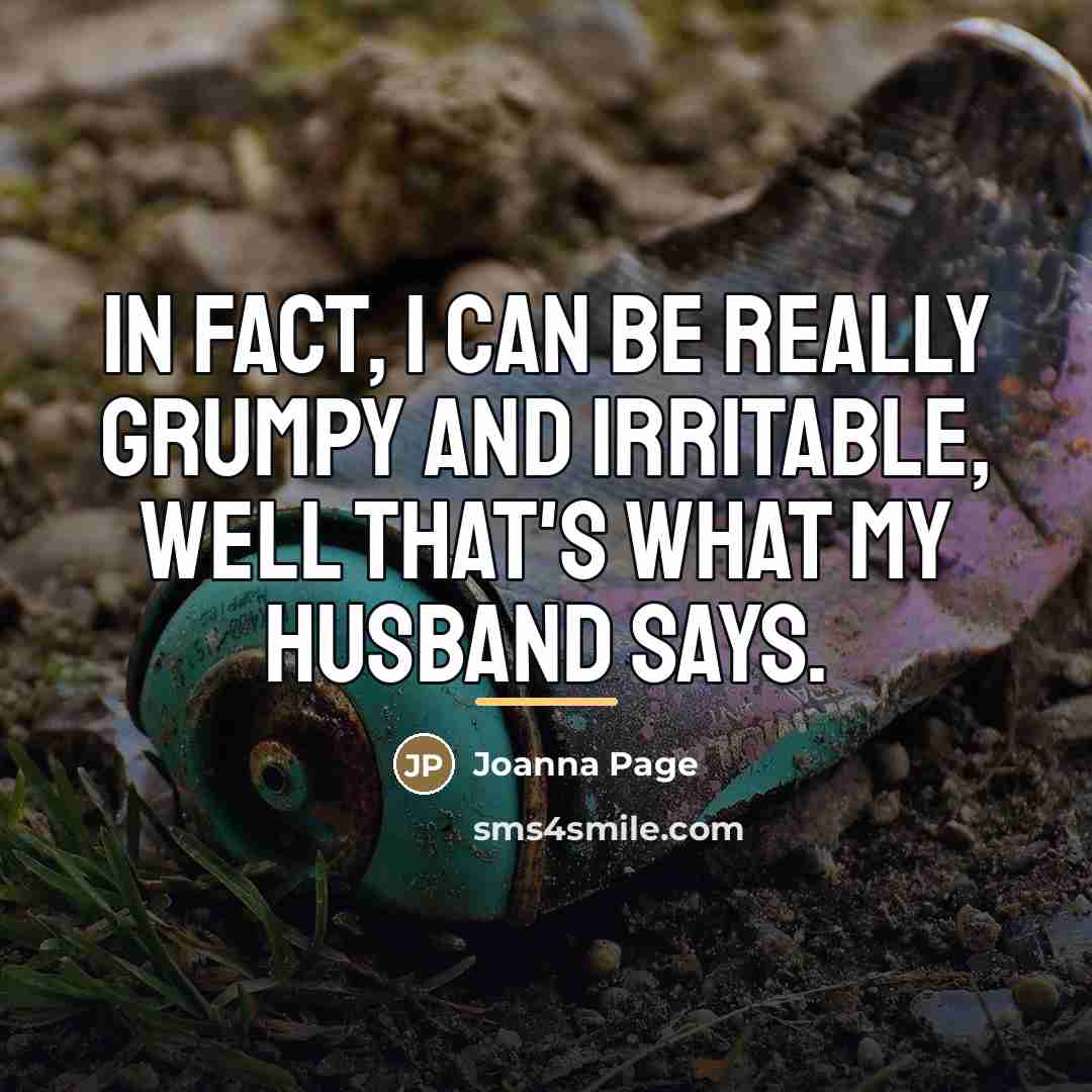 “In fact, I can be really grumpy and irritable, well…” quote by Joanna Page