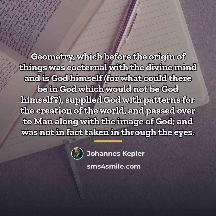 “Geometry, which before the origin of things was coeternal with…” quote by Johannes Kepler